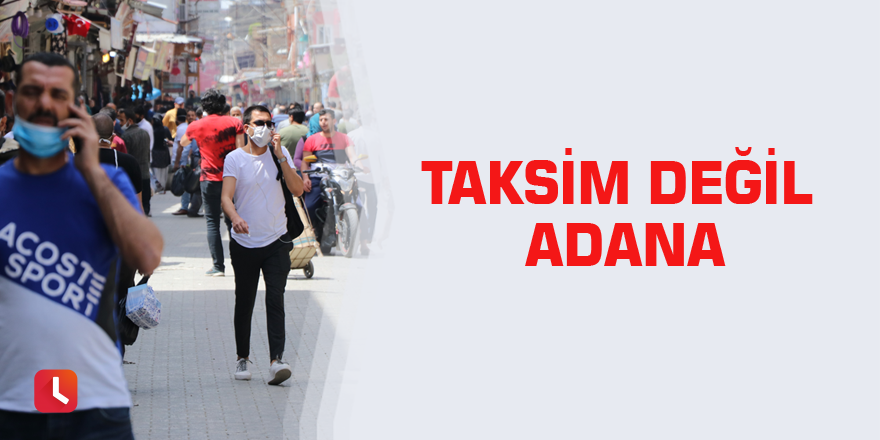 Taksim değil Adana