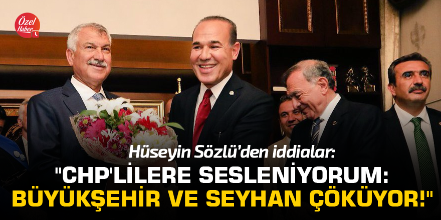 "CHP'lilere sesleniyorum: Büyükşehir ve Seyhan çöküyor!"