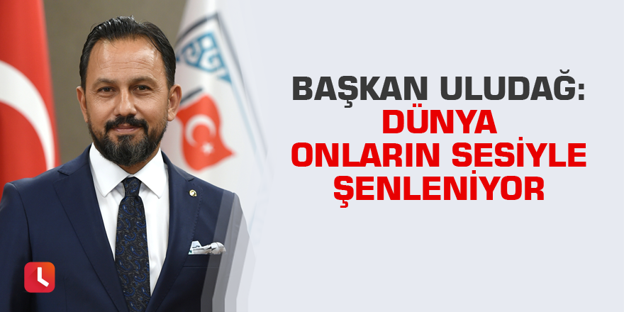 Uludağ: Dünya onların sesiyle şenleniyor