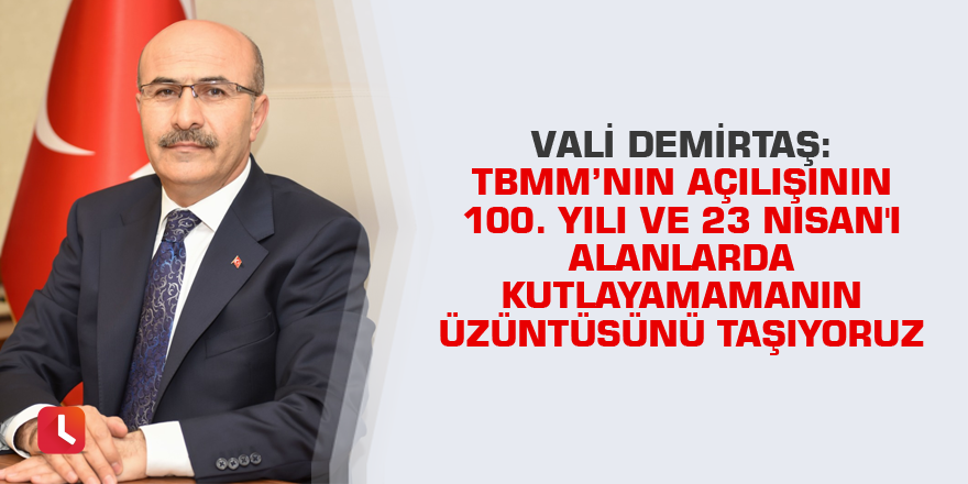 "TBMM’nin açılışının 100. yılı ve 23 Nisan'ı alanlarda kutlayamamanın üzüntüsünü taşıyoruz"