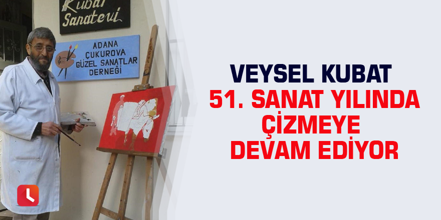 Veysel Kubat 51. Sanat yılında çizmeye devam ediyor