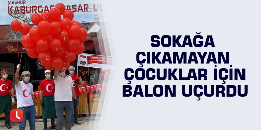 Sokağa çıkamayan çocuklar için balon uçurdu