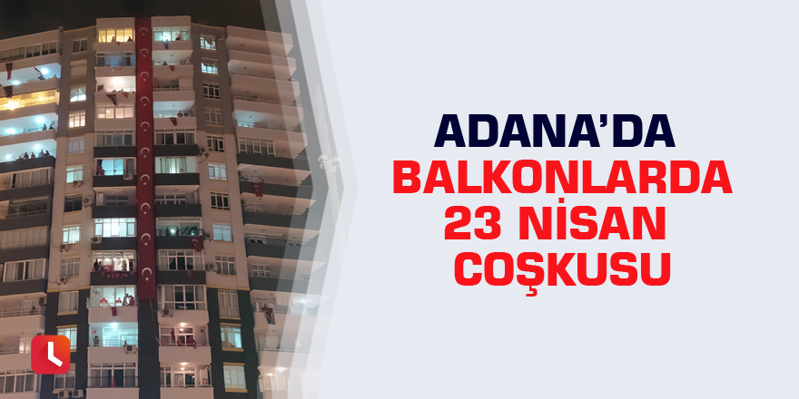 Adana’da balkonlarda 23 Nisan coşkusu