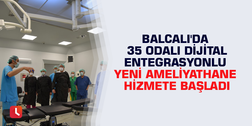 Balcalı'da 35 odalı dijital entegrasyonlu yeni ameliyathane hizmete başladı