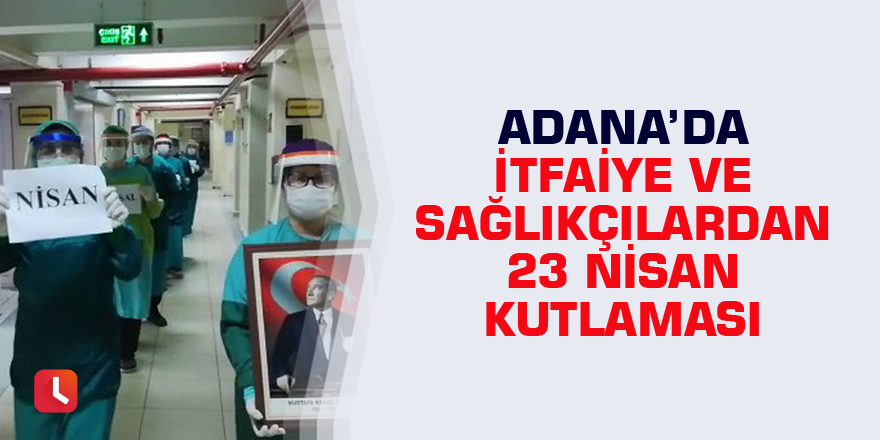 Adana’da itfaiye ve sağlıkçılardan 23 nisan kutlaması