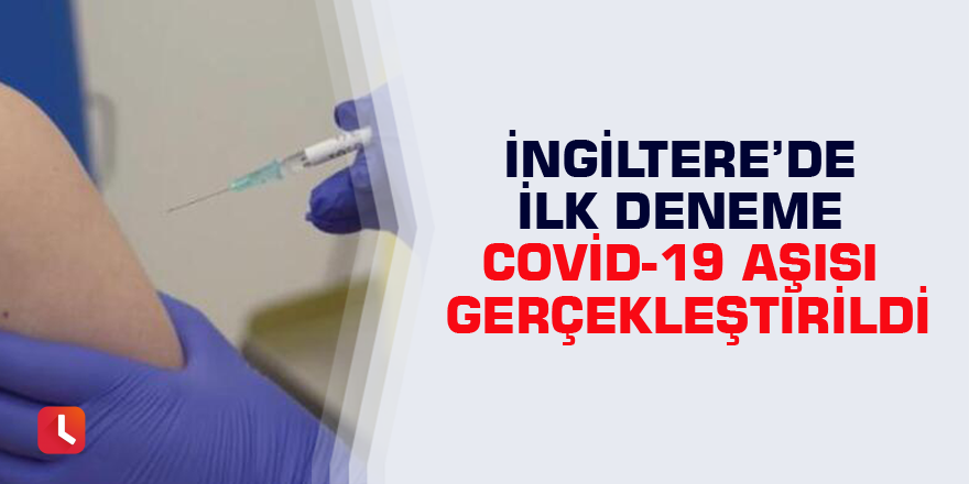 İngiltere’de ilk deneme Covid-19 aşısı gerçekleştirildi