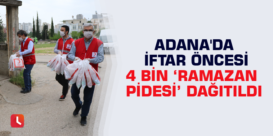 Adana'da iftar öncesi 4 bin ‘Ramazan Pidesi’ dağıtıldı