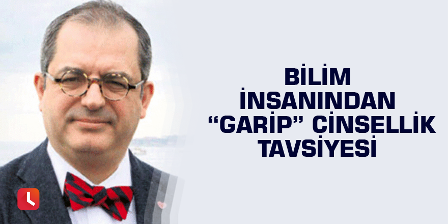 Bilim insanından  “garip” cinsellik tavsiyesi