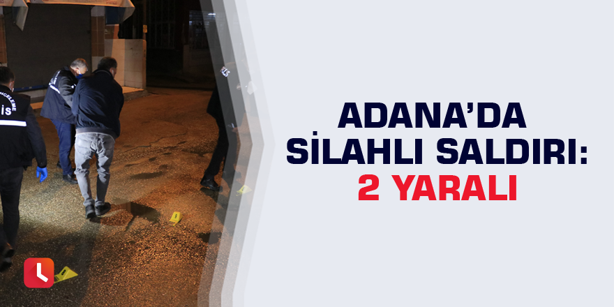 Adana’da silahlı saldırı: 2 yaralı