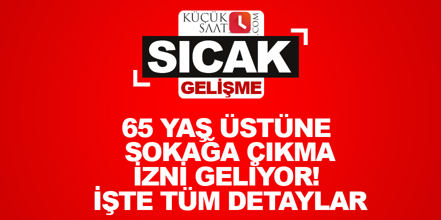 65 yaş üstüne sokağa çıkma izni geliyor! İşte tüm detaylar