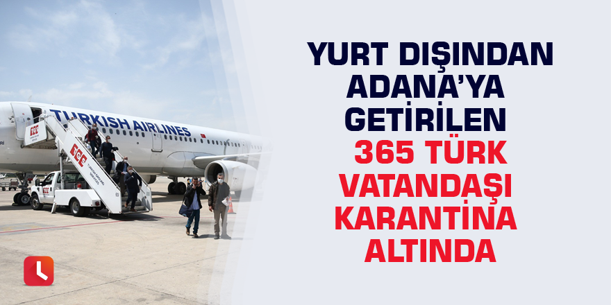 Yurt dışından Adana’ya getirilen 365 Türk vatandaşı karantina altında