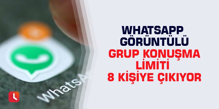 WhatsApp görüntülü grup konuşma limiti 8 kişiye çıkıyor