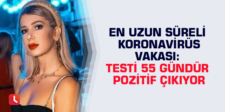 En uzun süreli Koronavirüs vakası: Testi 55 gündür pozitif çıkıyor