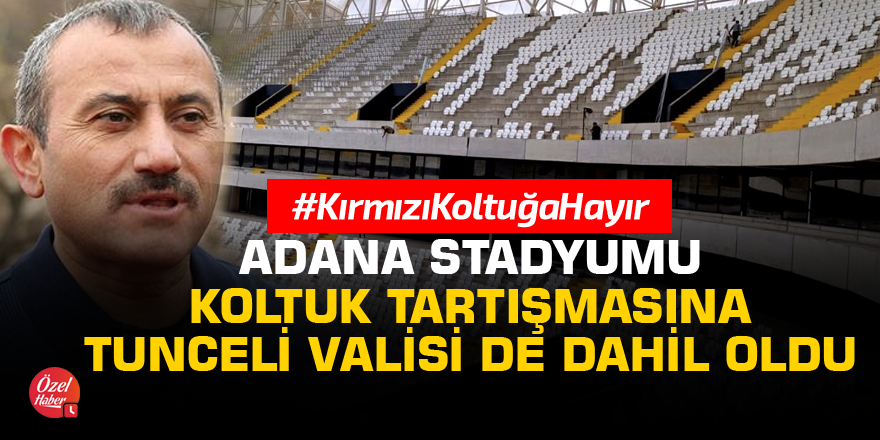 Adana Stadyumu koltuk tartışmasına Tunceli Valisi de dahil oldu