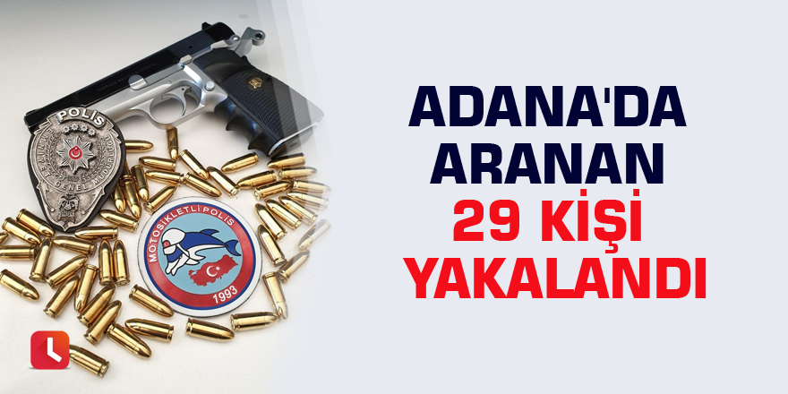 Adana'da aranan 29 kişi yakalandı