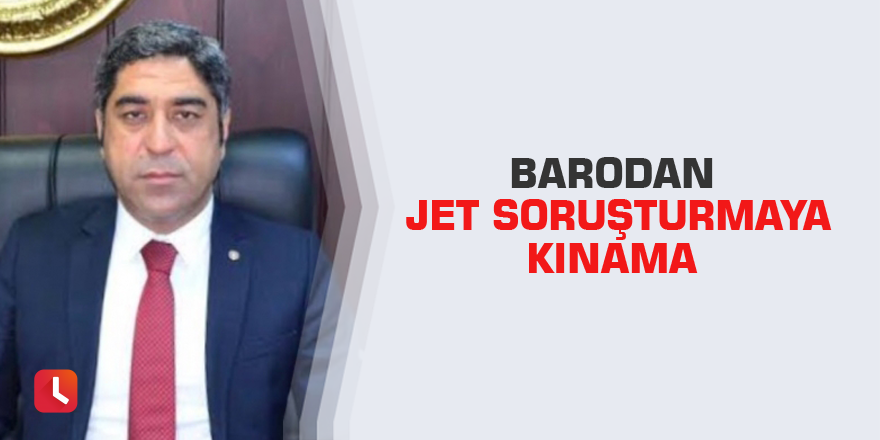 Barodan Jet Soruşturmaya Kınama