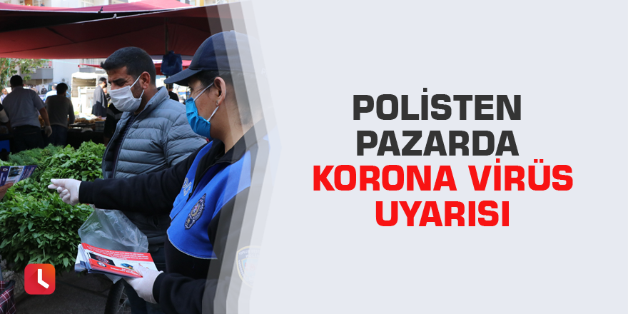 Polisten pazarda korona virüs uyarısı