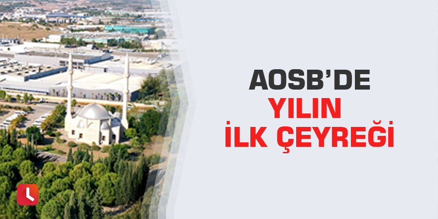 AOSB’de yılın ilk çeyreği