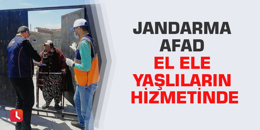 Jandarma AFAD el ele yaşlıların hizmetinde