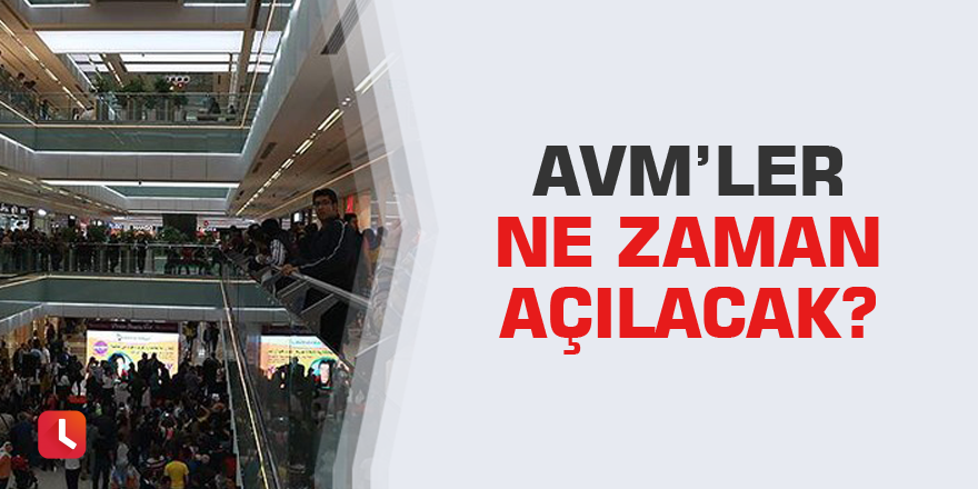 AVM’ler ne zaman açılacak ?