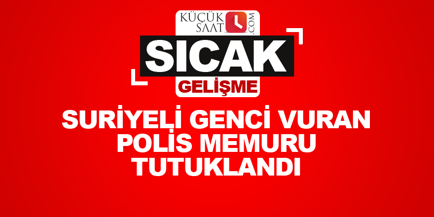 Suriyeli genci vuran polis tutuklandı