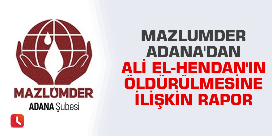 Mazlumder Adana'dan Ali El-Hendan'ın öldürülmesine ilişkin rapor