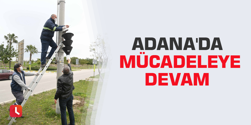 Adana'da mücadeleye devam