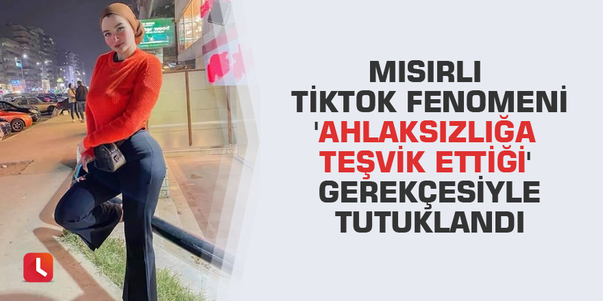 Mısırlı TikTok fenomeni 'ahlaksızlığa teşvik ettiği' gerekçesiyle tutuklandı