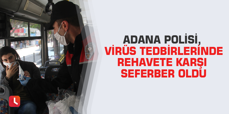 Adana polisi, virüs tedbirlerinde rehavete karşı seferber oldu