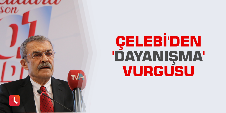 Çelebi'den 'dayanışma' vurgusu