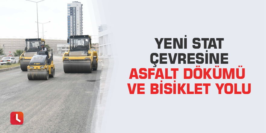 Yeni stat çevresine asfalt dökümü ve bisiklet yolu