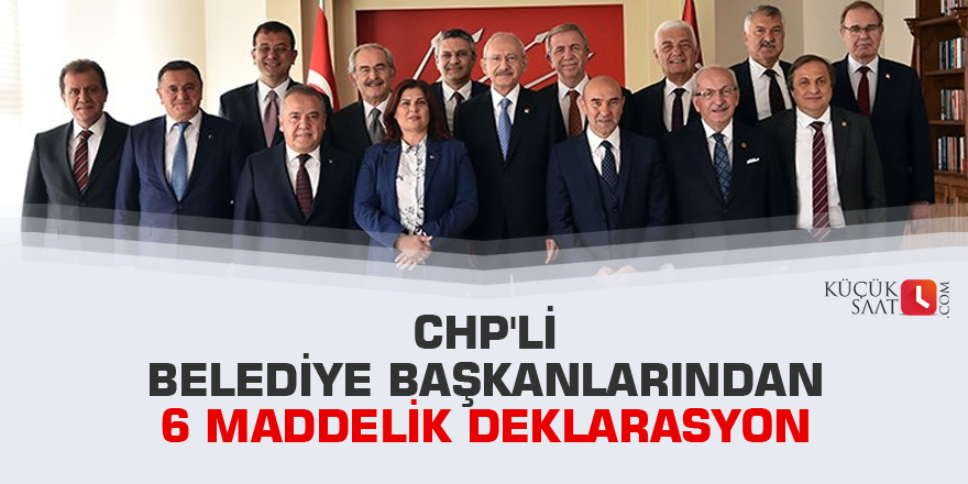 CHP'li belediye başkanlarından 6 maddelik deklarasyon