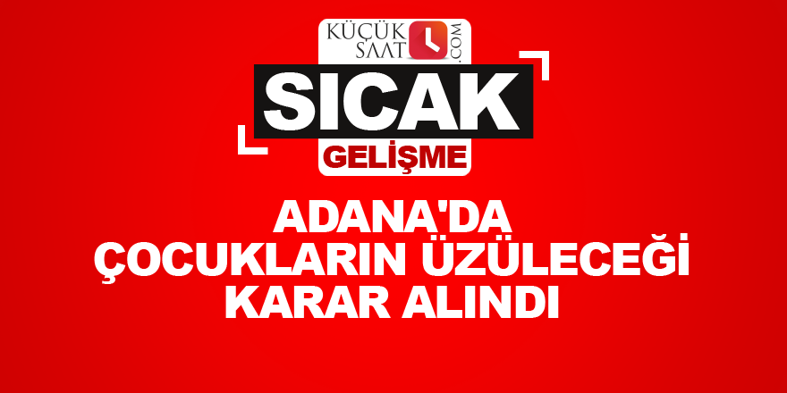 Adana'da çocukların üzüleceği karar alındı