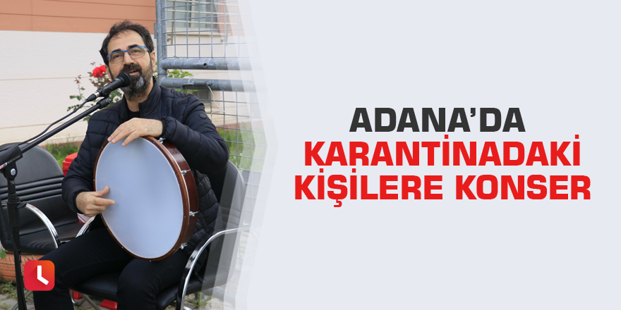 Adana’da karantinadaki kişilere konser