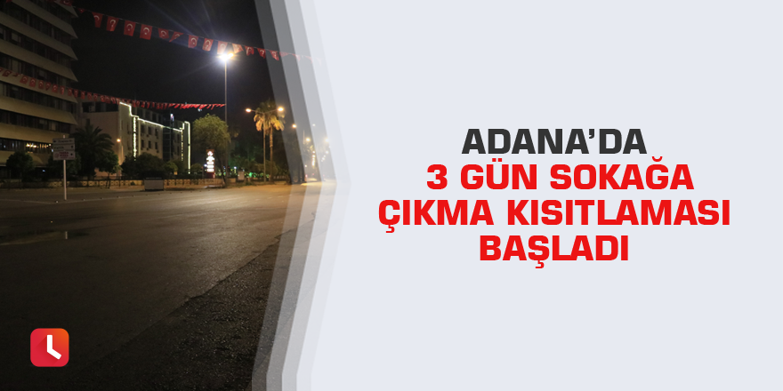 Adana’da 3 gün sokağa çıkma kısıtlaması başladı