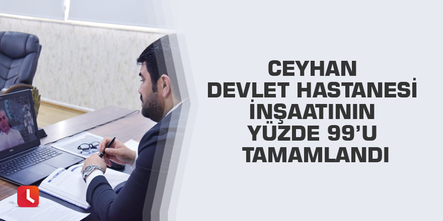 Ceyhan Devlet Hastanesi inşaatının yüzde 99’u tamamlandı