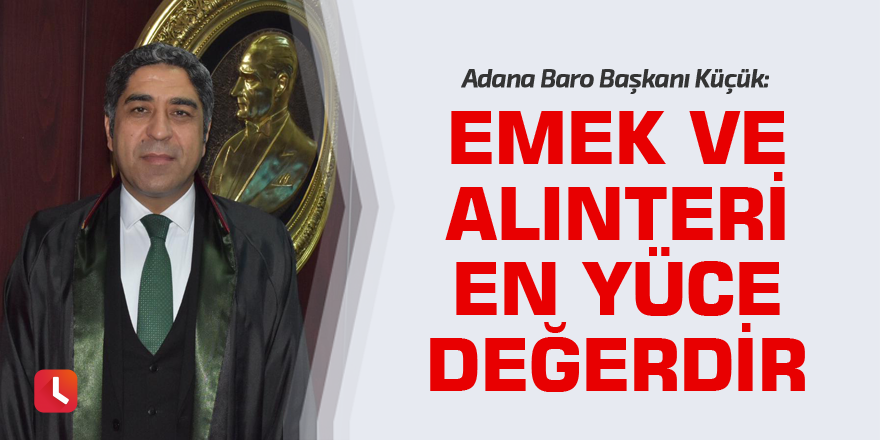 Baro Başkanı Küçük: Emek ve alınteri en yüce değerdir