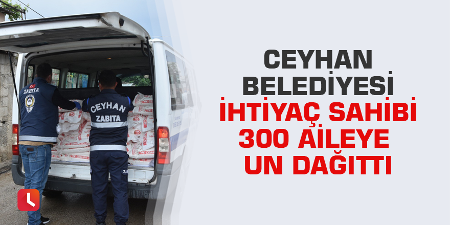 Ceyhan Belediyesi ihtiyaç sahibi 300 aileye un dağıttı