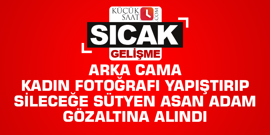 Arka cama kadın fotoğrafı yapıştırıp sileceğe sütyen asan adam gözaltına alındı