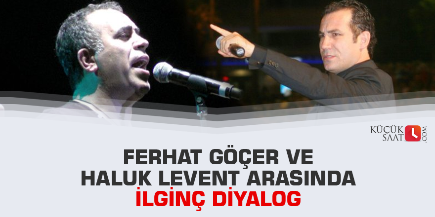 Ferhat Göçer ve Haluk Levent arasında ilginç diyalog