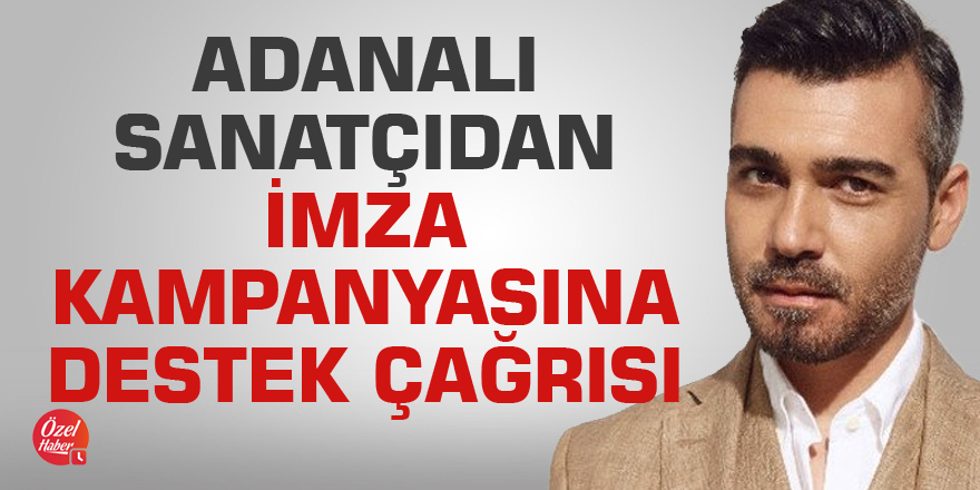 Adanalı sanatçıdan imza kampanyasına destek çağrısı