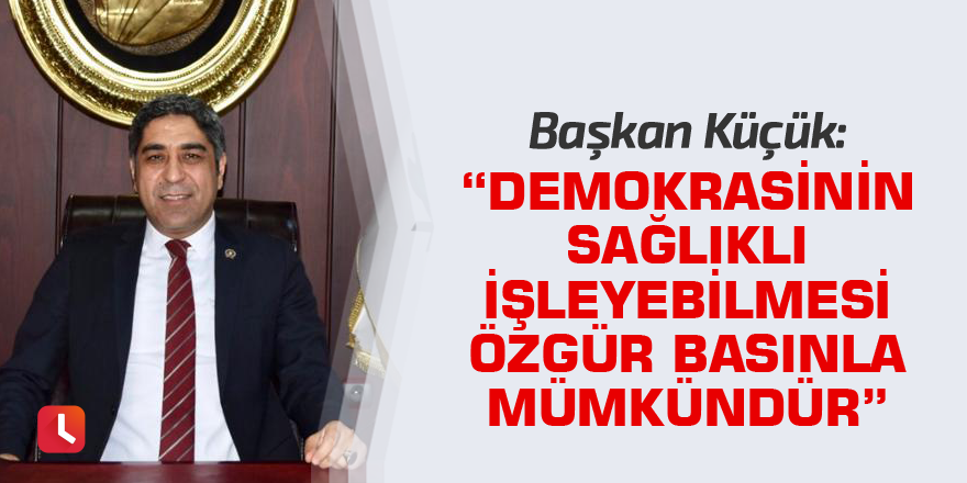 “Demokrasinin sağlıklı işleyebilmesi özgür basınla mümkündür”