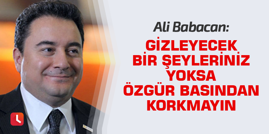 "Gizleyecek bir şeyleriniz yoksa özgür basından korkmayın"