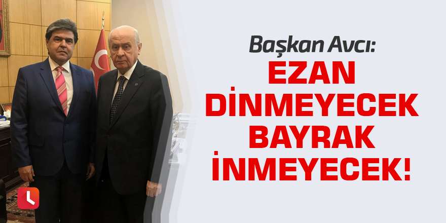 "Ezan dinmeyecek Bayrak inmeyecek!"