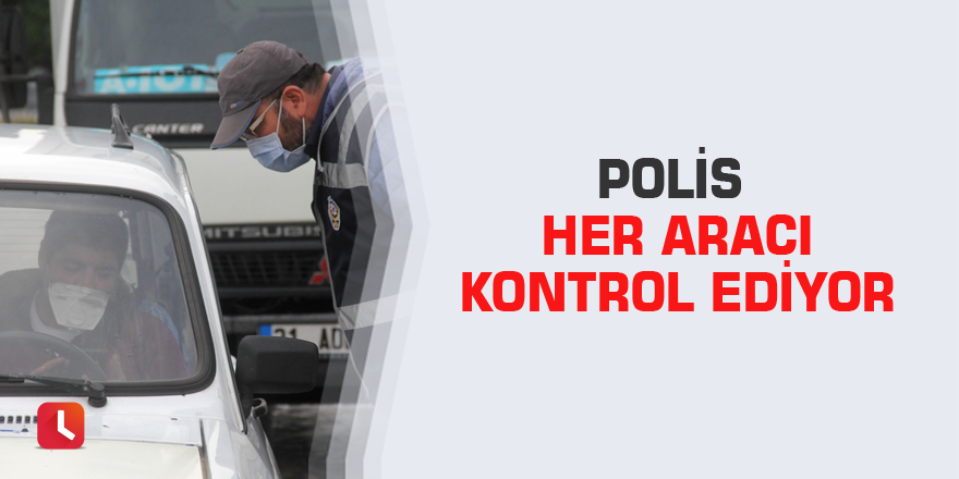 Polis her aracı kontrol ediyor