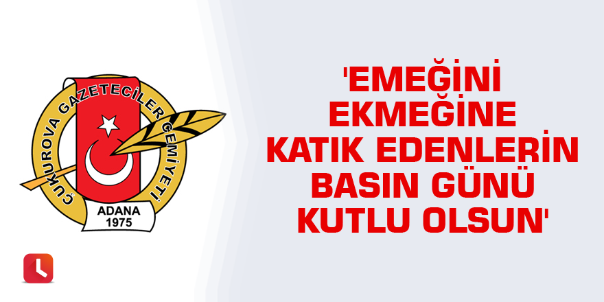 'Emeğini ekmeğine katık edenlerin basın günü kutlu olsun'