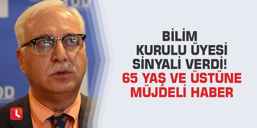 Bilim Kurulu Üyesi sinyali verdi! 65 yaş ve üstüne müjdeli haber