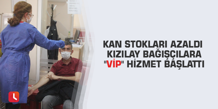 Kan stokları azaldı Kızılay bağışçılara "vip" hizmet başlattı