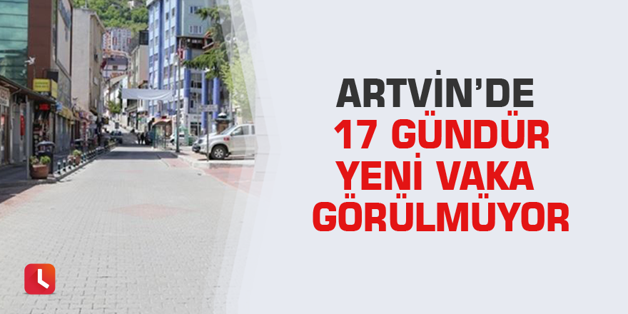 Artvin’de 17 gündür yeni vaka görülmüyor