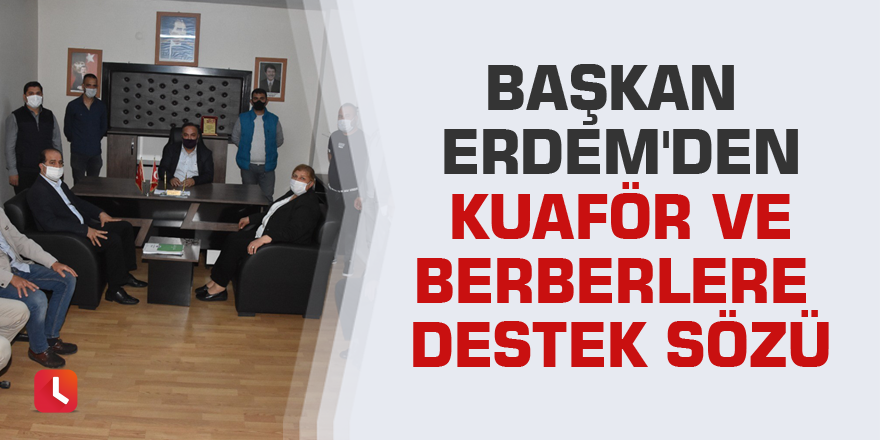 Başkan Erdem'den kuaför ve berberlere destek sözü